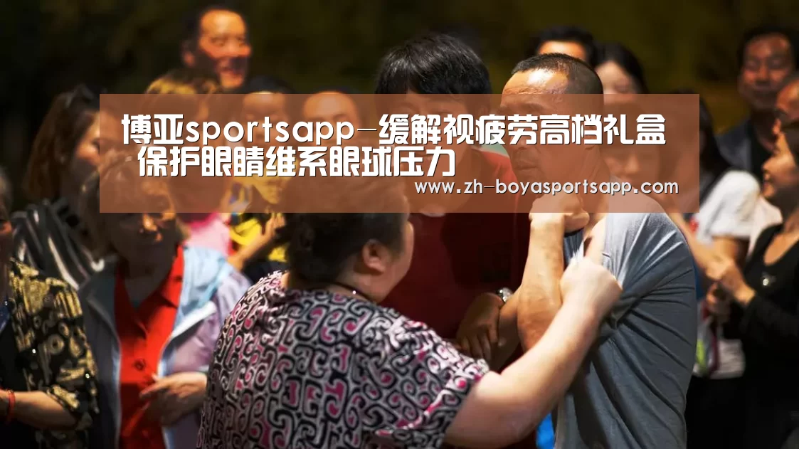 博亚sportsapp-缓解视疲劳高档礼盒 保护眼睛维系眼球压力(图3) 博亚sportsapp