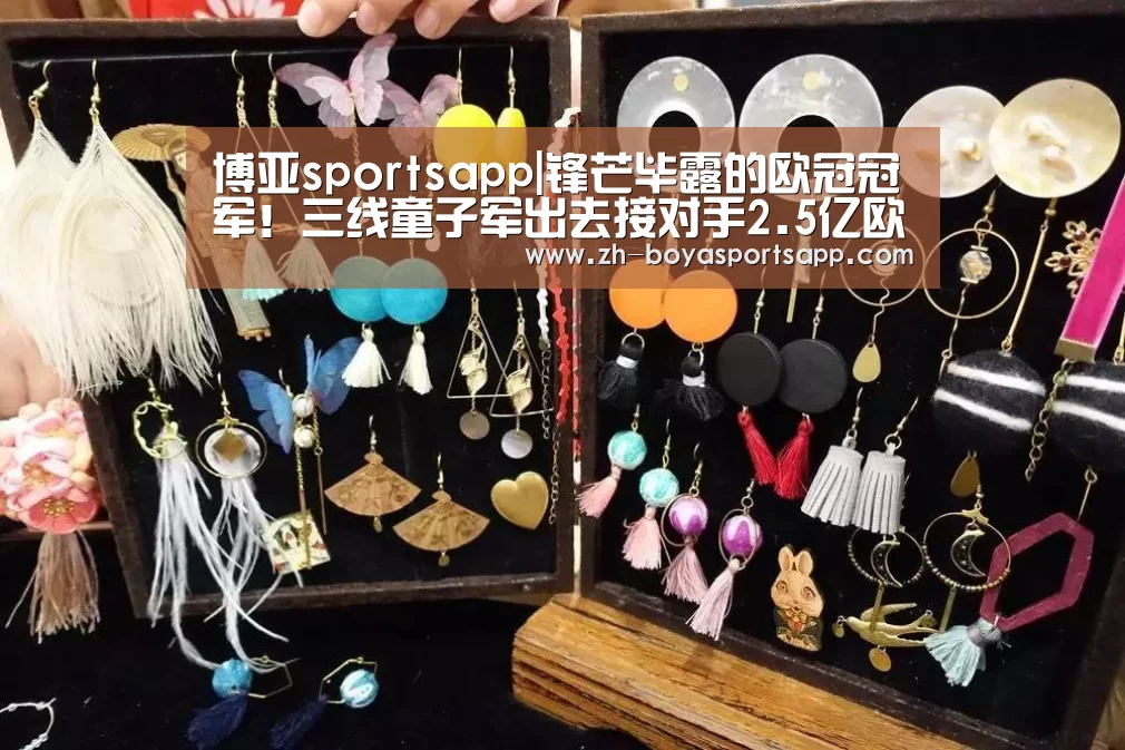 博亚sportsapp|锋芒毕露的欧冠冠军！三线童子军出去接对手2.5亿欧元豪华