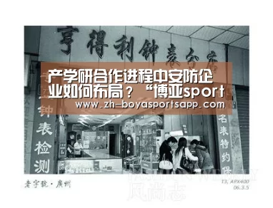 产学研合作进程中安防企业如何布局?“博亚sportsapp”(图2) 博亚sportsapp