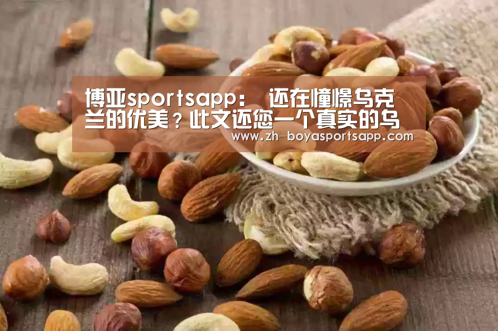 博亚sportsapp:
还在憧憬乌克兰的优美?此文还您一个真实的乌克兰 打破谣言!(图2) 博亚sportsapp