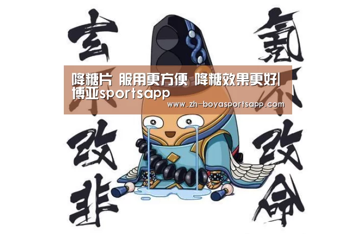 降糖片 服用更方便 降糖效果更好|博亚sportsapp(图4) 博亚sportsapp